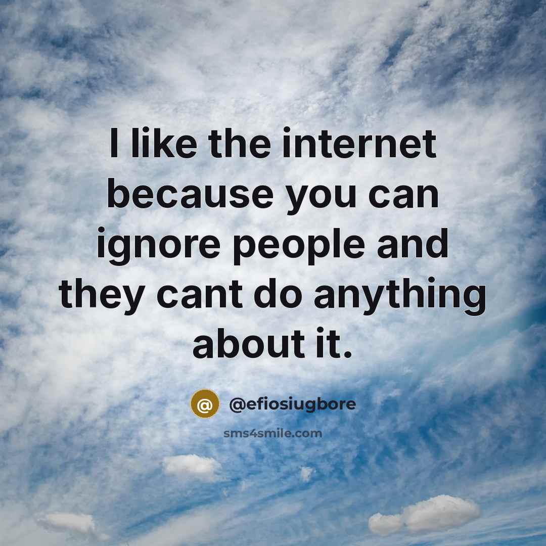 “I like the internet because you can ignore people and…” quote by @efiosiugbore