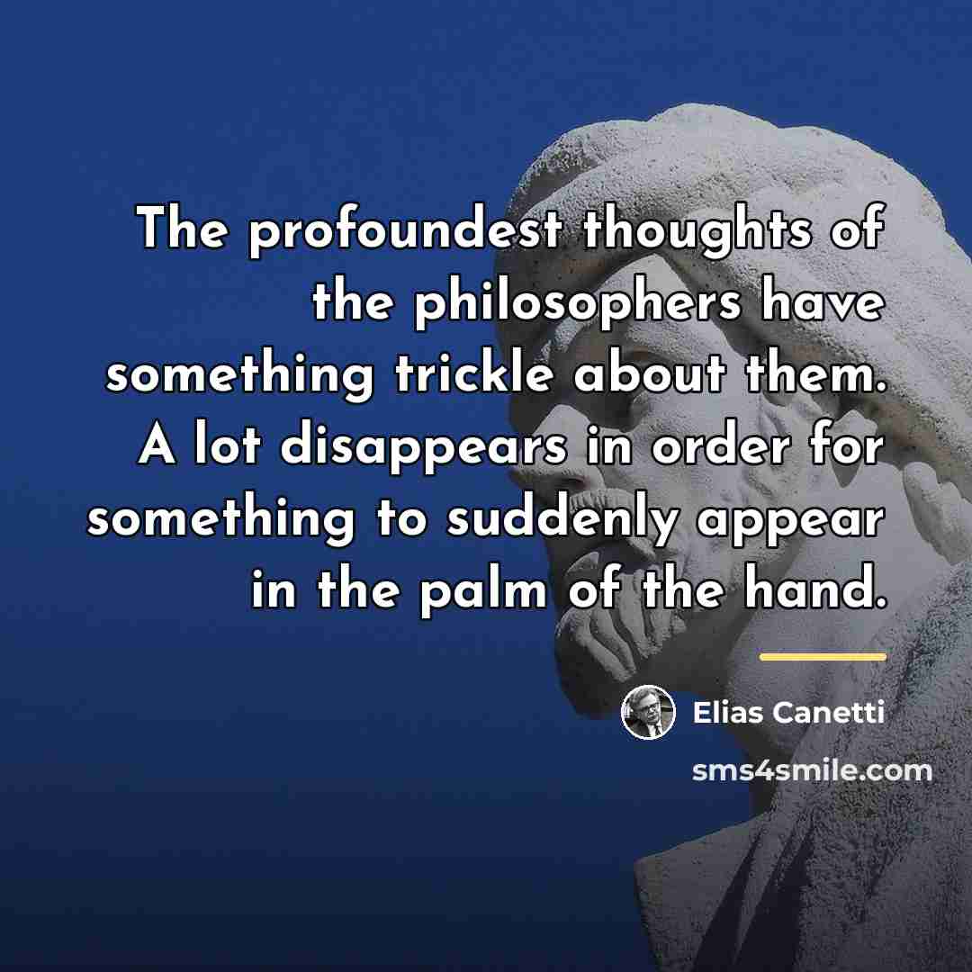 “The profoundest thoughts of the philosophers have something trickle about…” quote by Elias Canetti