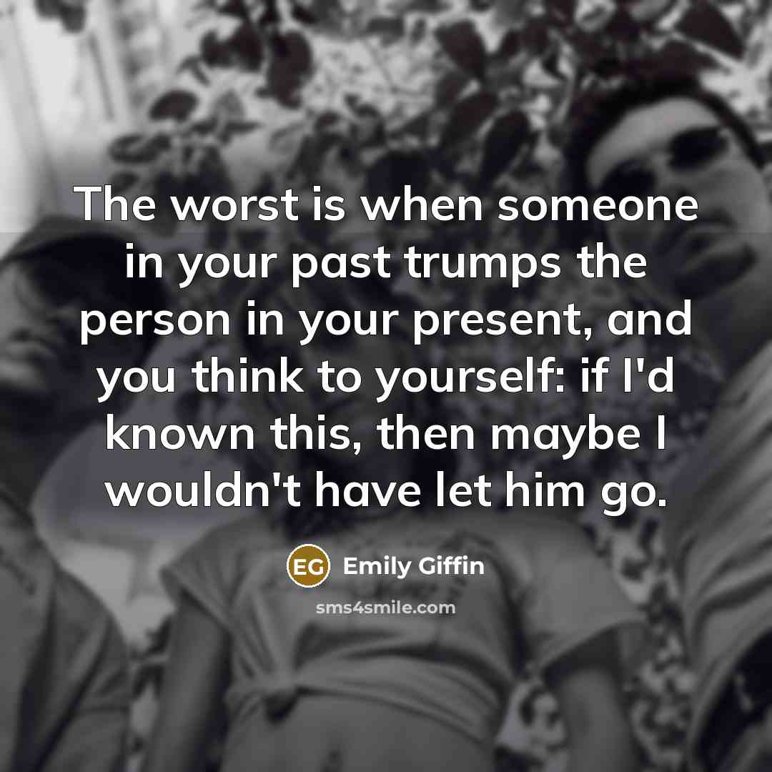 “The worst is when someone in your past trumps the…” quote by Emily Giffin