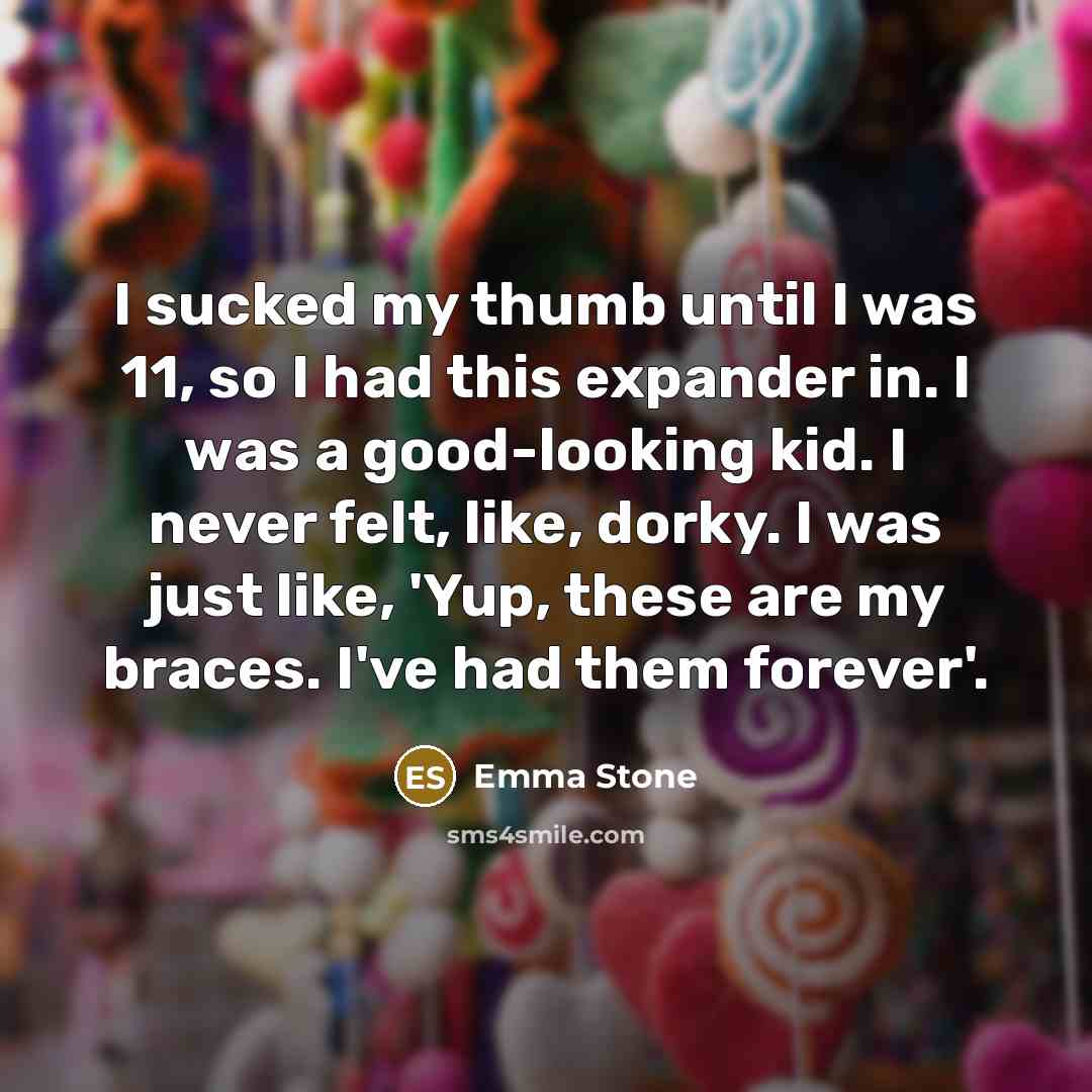 “I sucked my thumb until I was 11, so I…” quote by Emma Stone