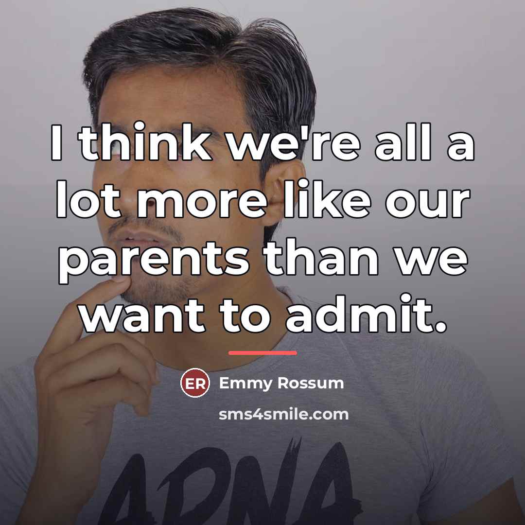 “I think we're all a lot more like our parents…” quote by Emmy Rossum