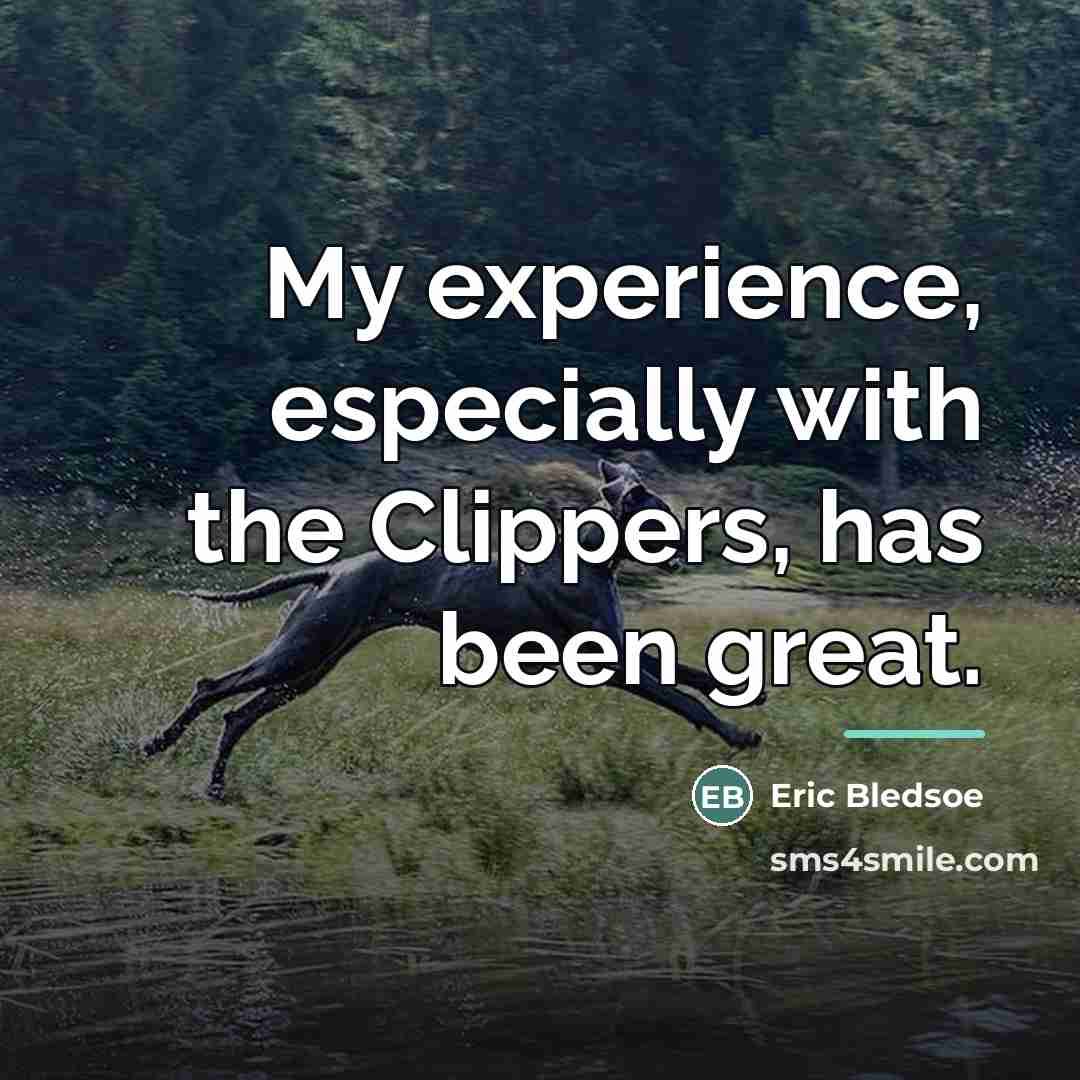 “My experience, especially with the Clippers, has been great.…” quote by Eric Bledsoe