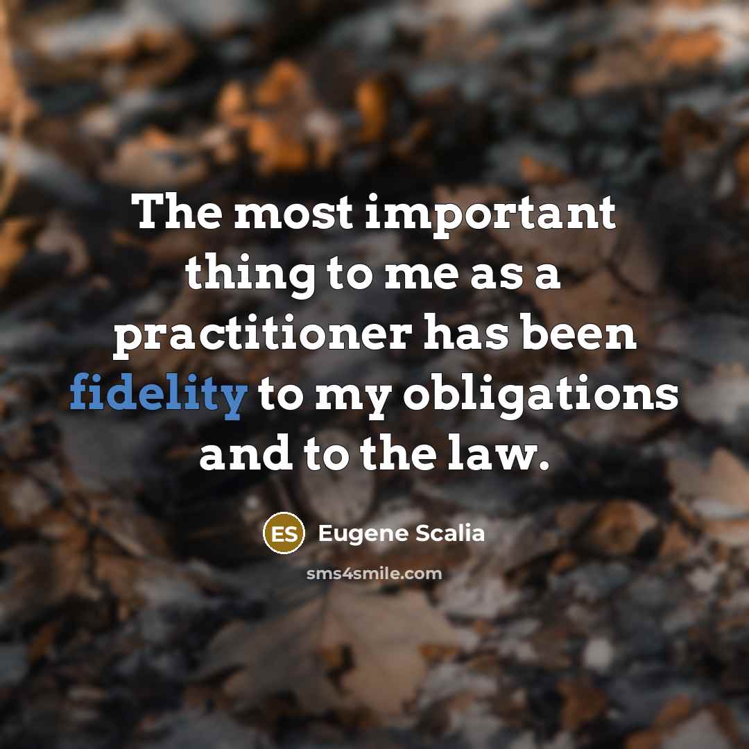 “The most important thing to me as a practitioner has been fidelity to my obligations and to the law.” quote by Eugene Scalia