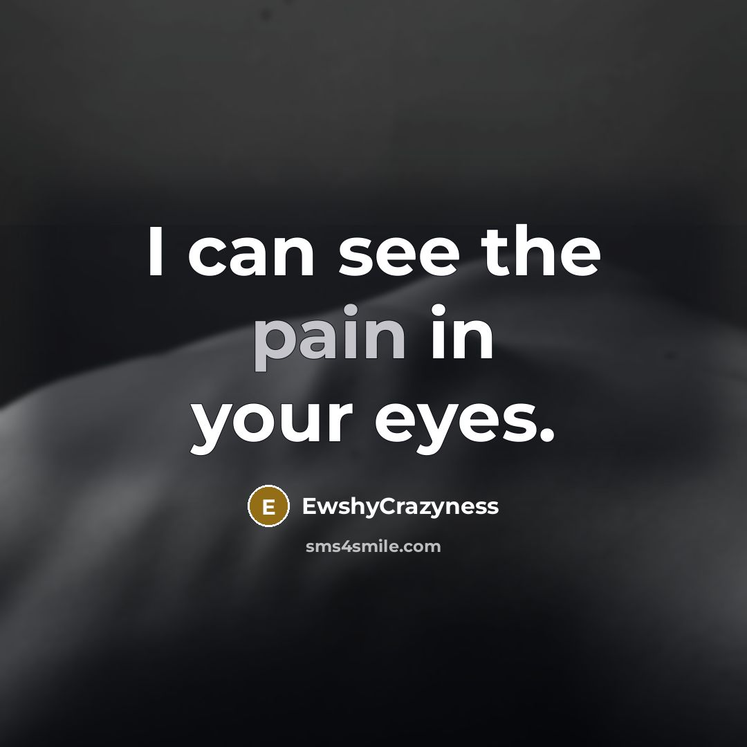 “I can see the pain in your eyes.…” quote by EwshyCrazyness