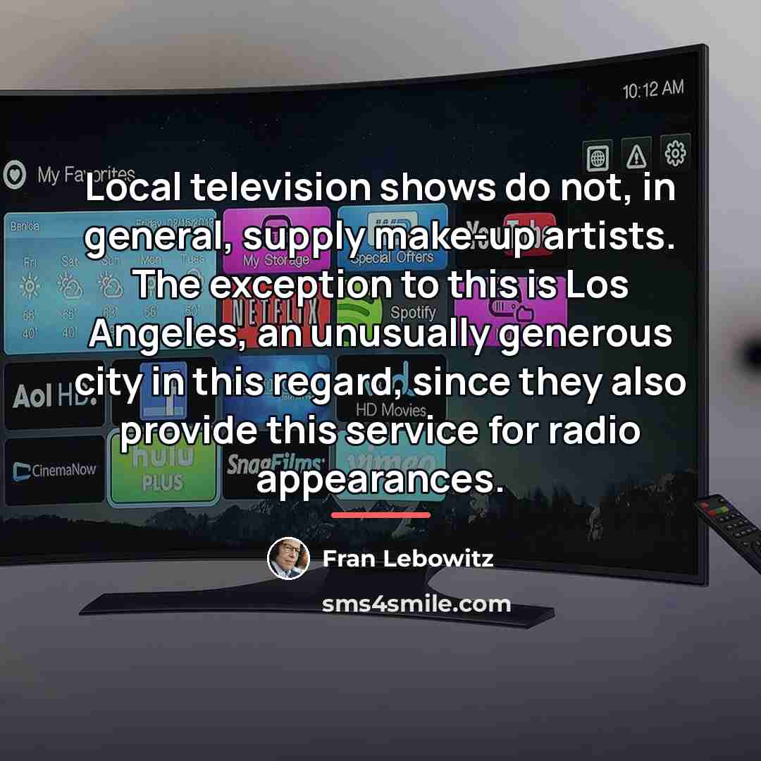 “Local television shows do not, in general, supply make-up artists.…” quote by Fran Lebowitz