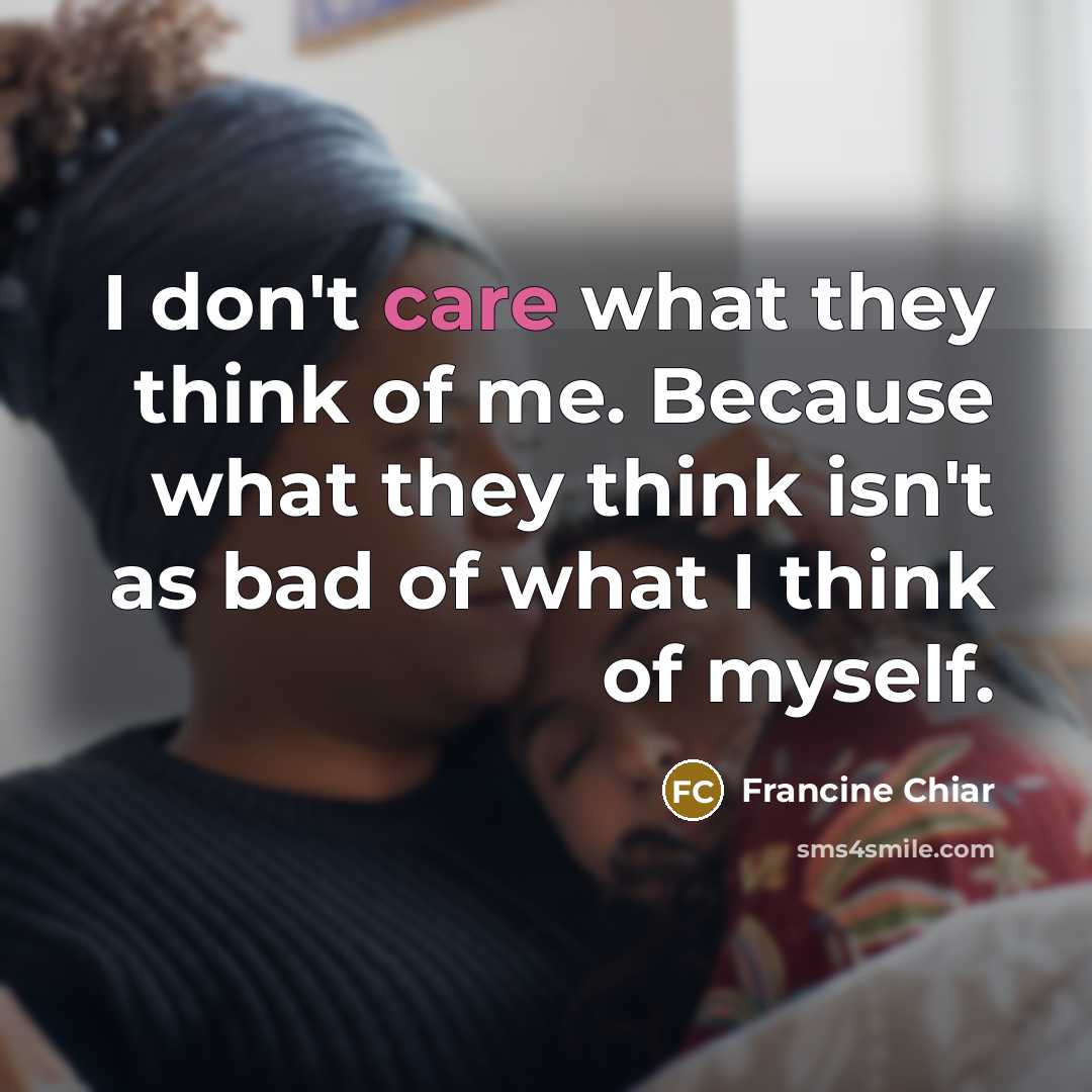“I don't care what they think of me. Because what…” quote by Francine Chiar
