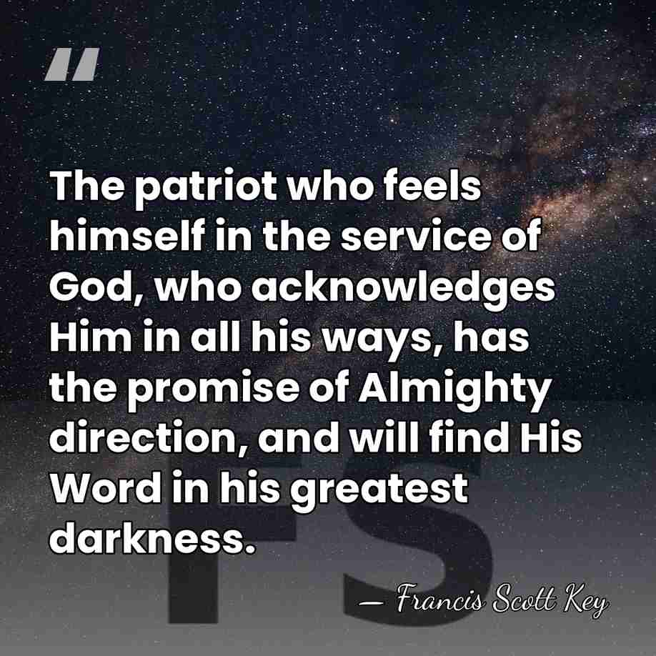 The patriot who feels himself in the service of God, who acknowledges&hellip; - Francis Scott Key