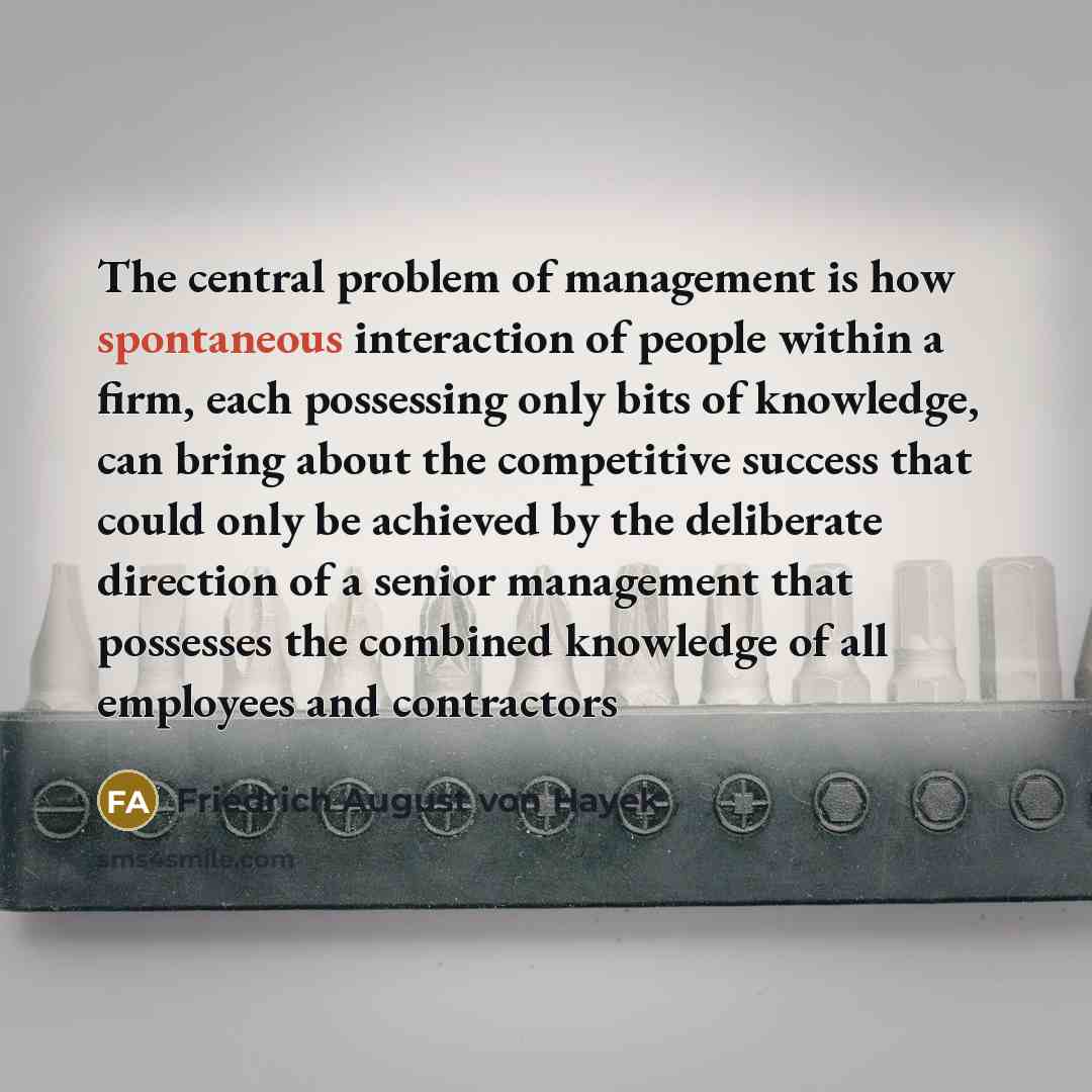 “The central problem of management is how spontaneous interaction of…” quote by Friedrich August von Hayek