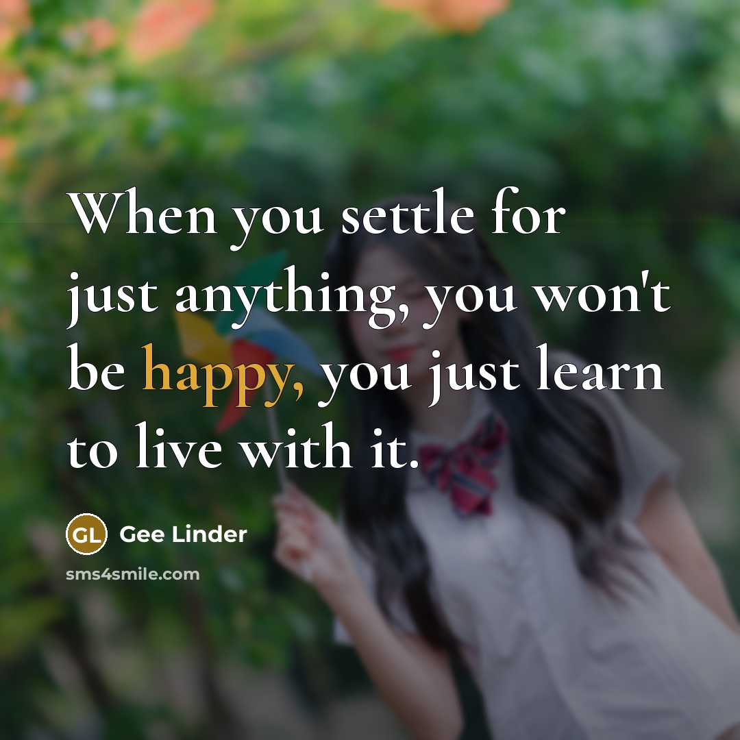 “When you settle for just anything, you won't be happy,…” quote by Gee Linder