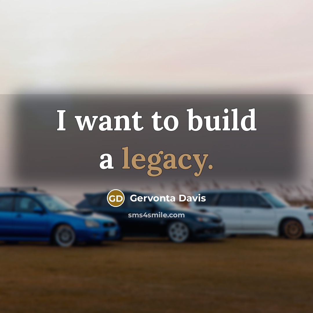 “I want to build a legacy.…” quote by Gervonta Davis