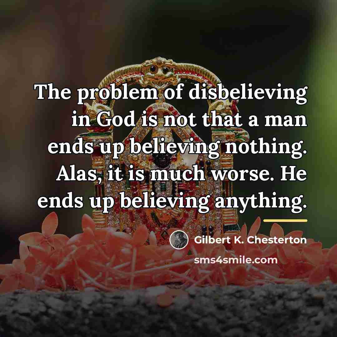 “The problem of disbelieving in God is not that a…” quote by Gilbert K. Chesterton