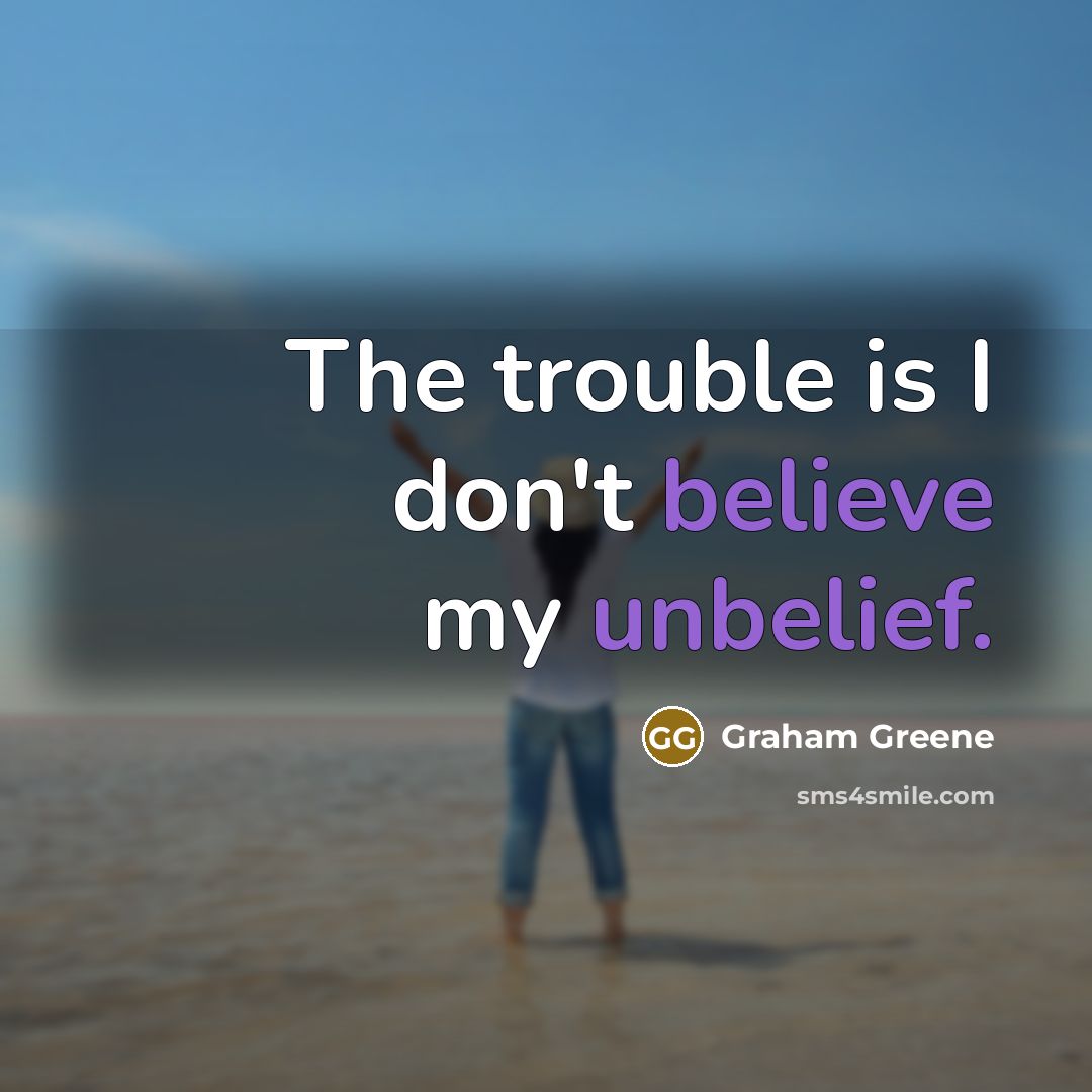 “The trouble is I don't believe my unbelief.…” quote by Graham Greene