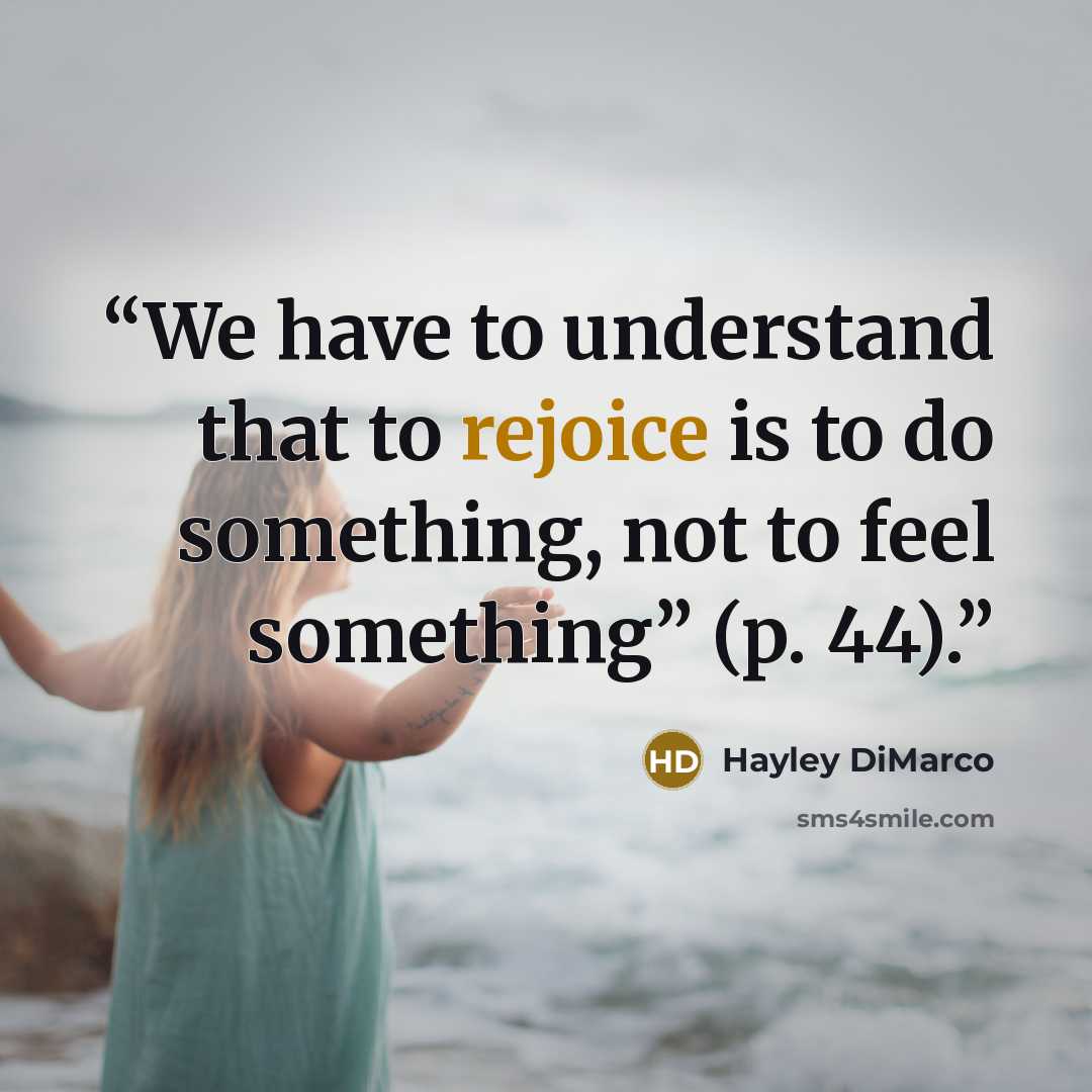 “We have to understand that to rejoice is to do something, not to feel something” (p. 44).” quote by Hayley DiMarco
