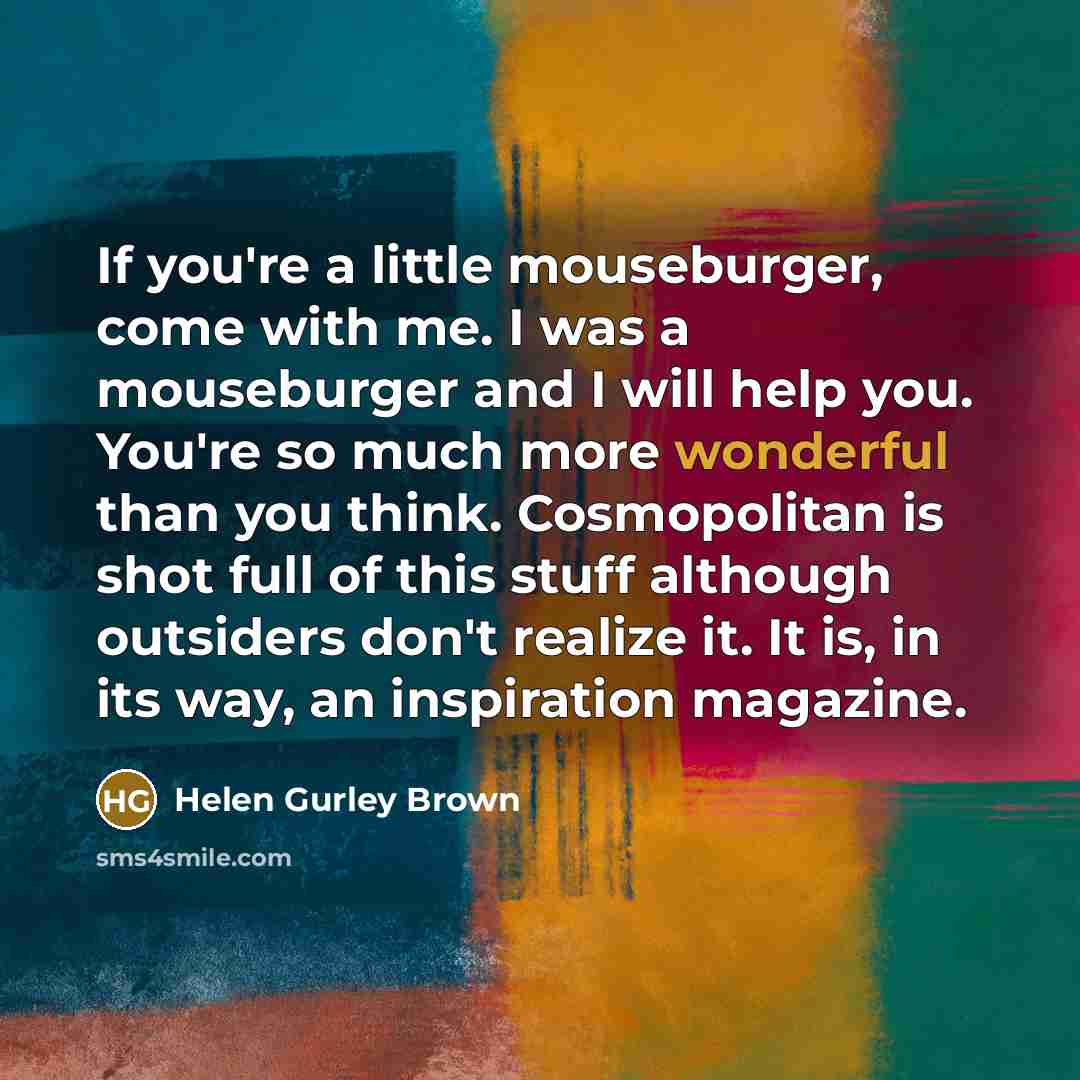 “If you're a little mouseburger, come with me. I was…” quote by Helen Gurley Brown