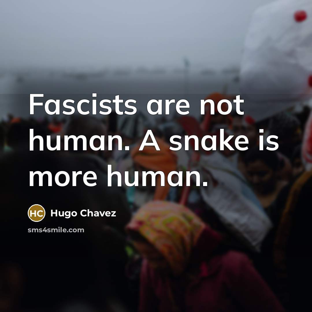“Fascists are not human. A snake is more human.…” quote by Hugo Chavez