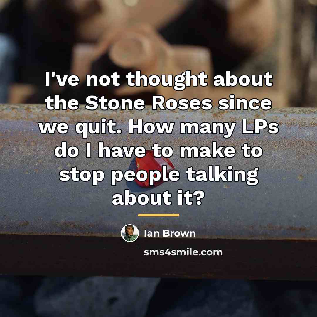 “I've not thought about the Stone Roses since we quit.…” quote by Ian Brown