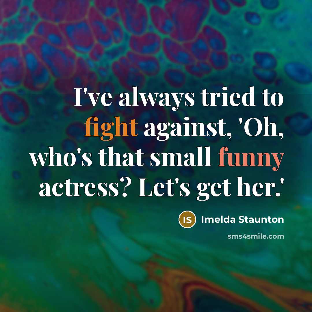 “I've always tried to fight against, 'Oh, who's that small…” quote by Imelda Staunton
