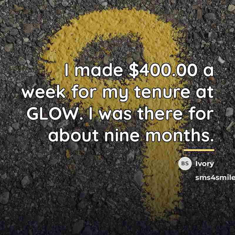“I made $400.00 a week for my tenure at GLOW.…” quote by Ivory