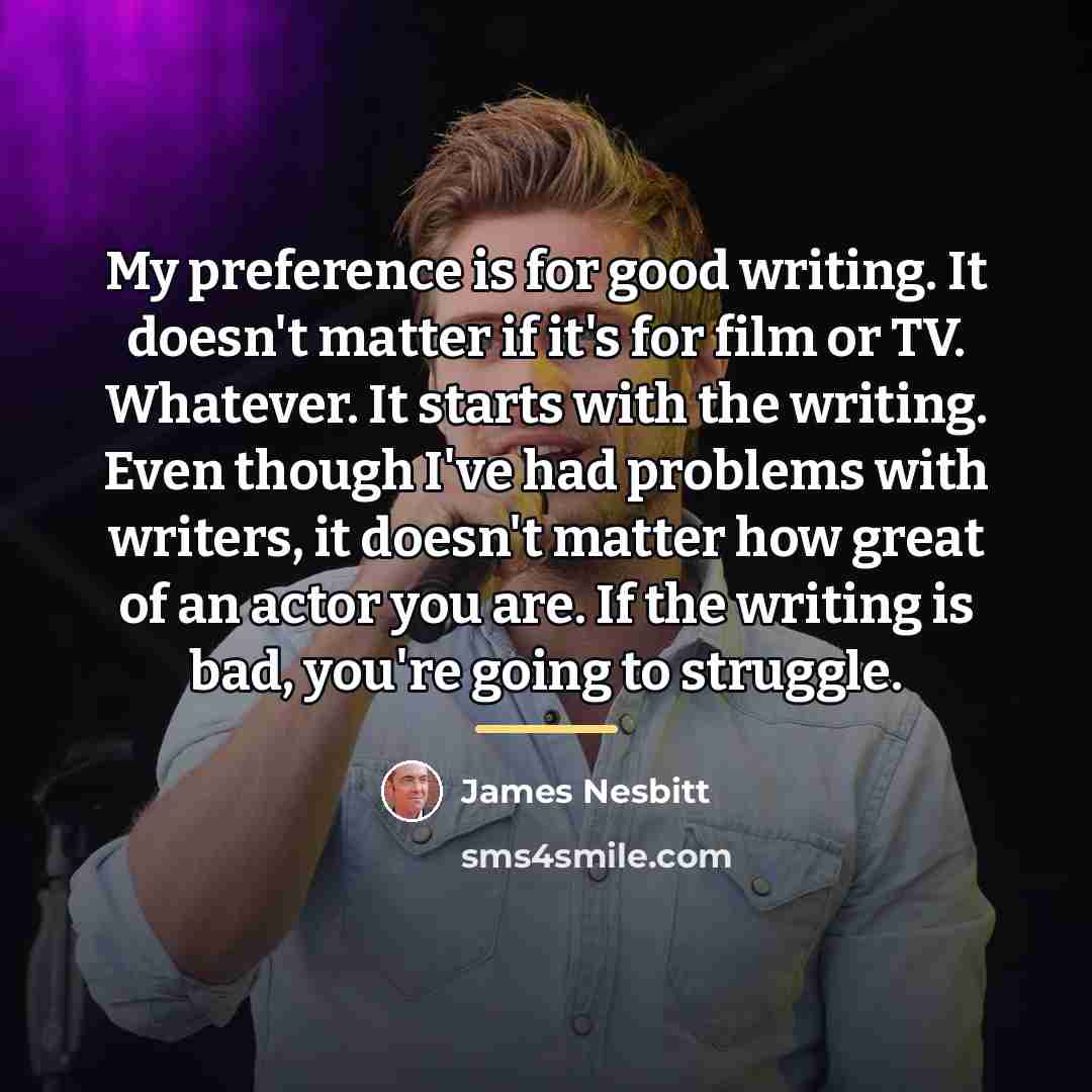 “My preference is for good writing. It doesn't matter if…” quote by James Nesbitt