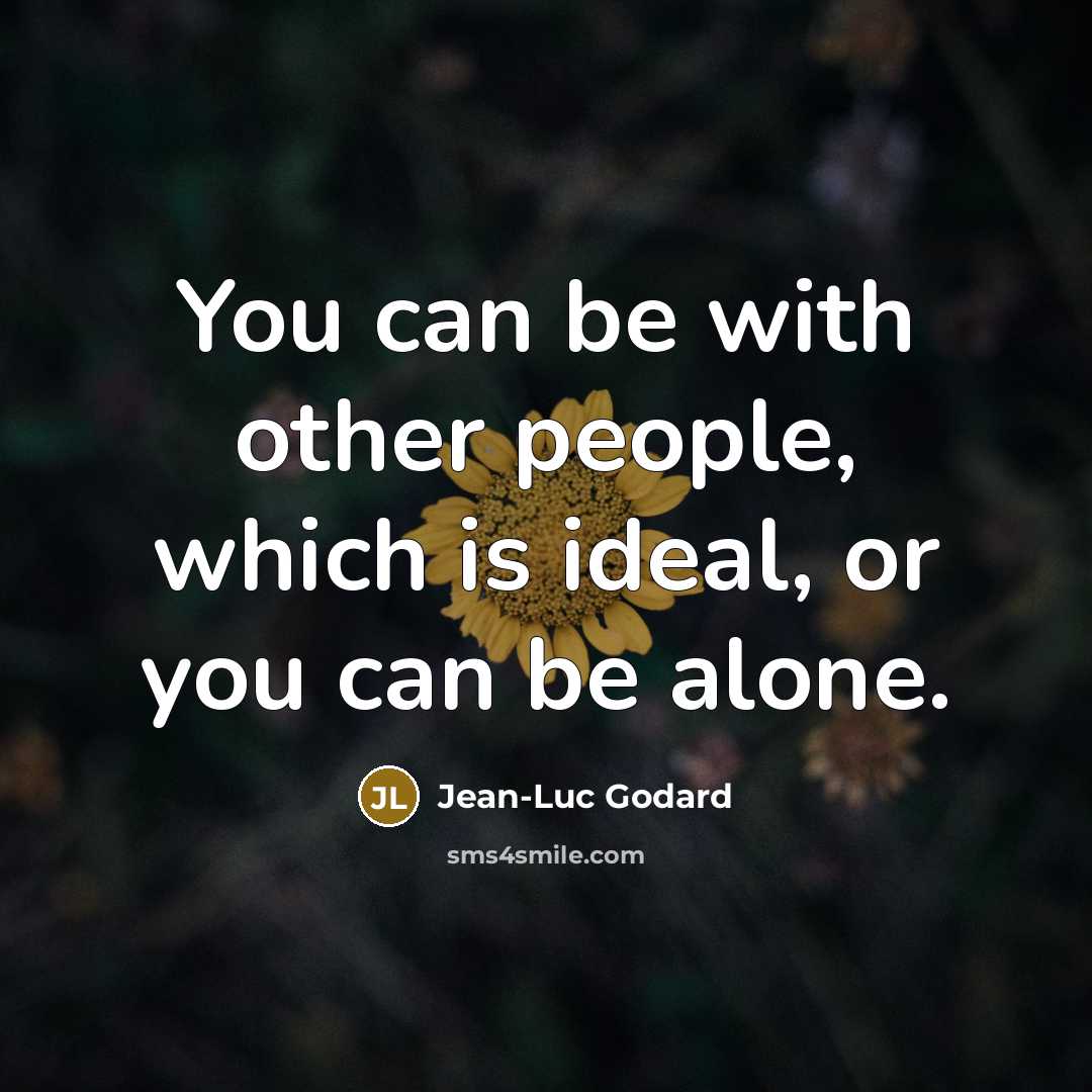 “You can be with other people, which is ideal, or you can be alone.” quote by Jean-Luc Godard