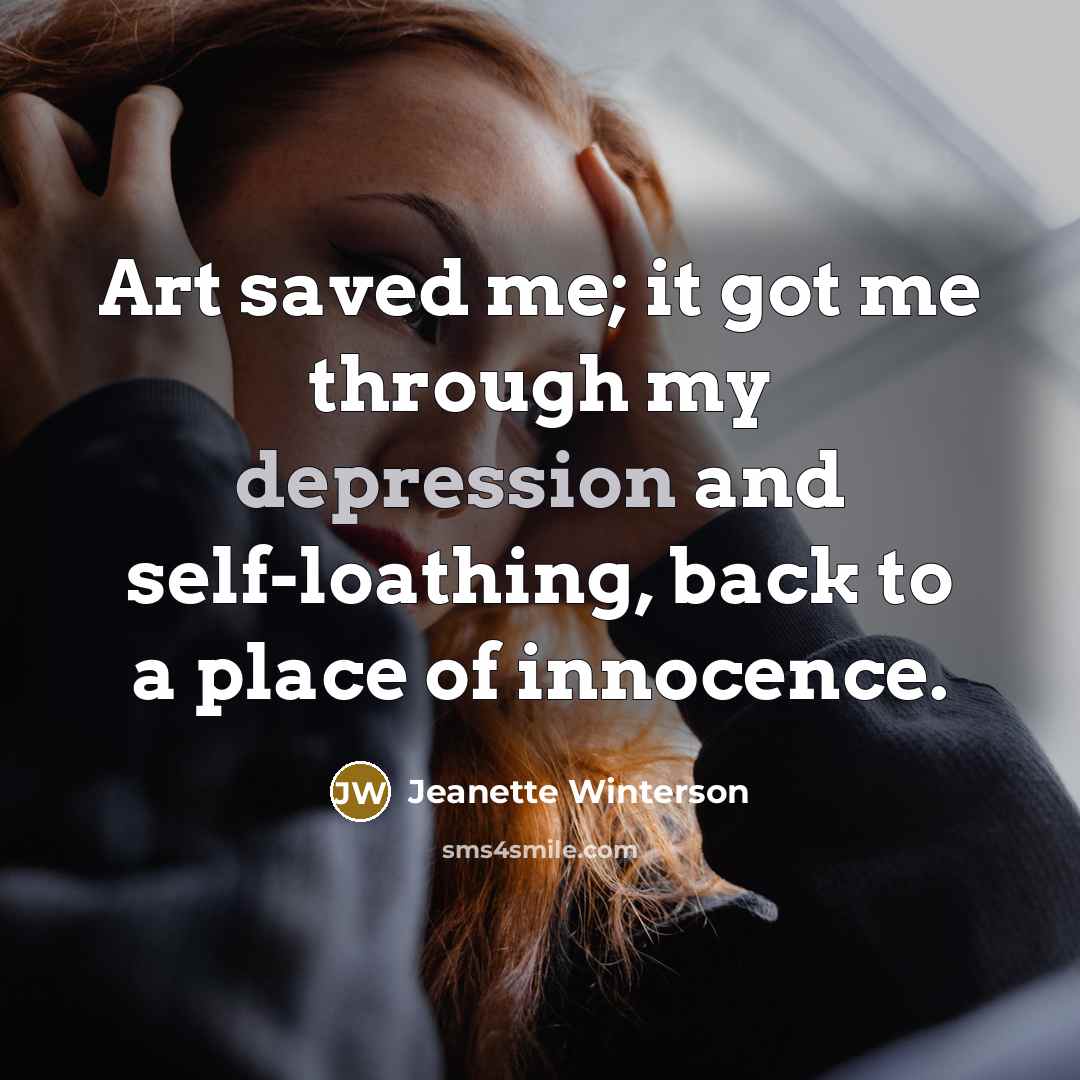 “Art saved me; it got me through my depression and…” quote by Jeanette Winterson