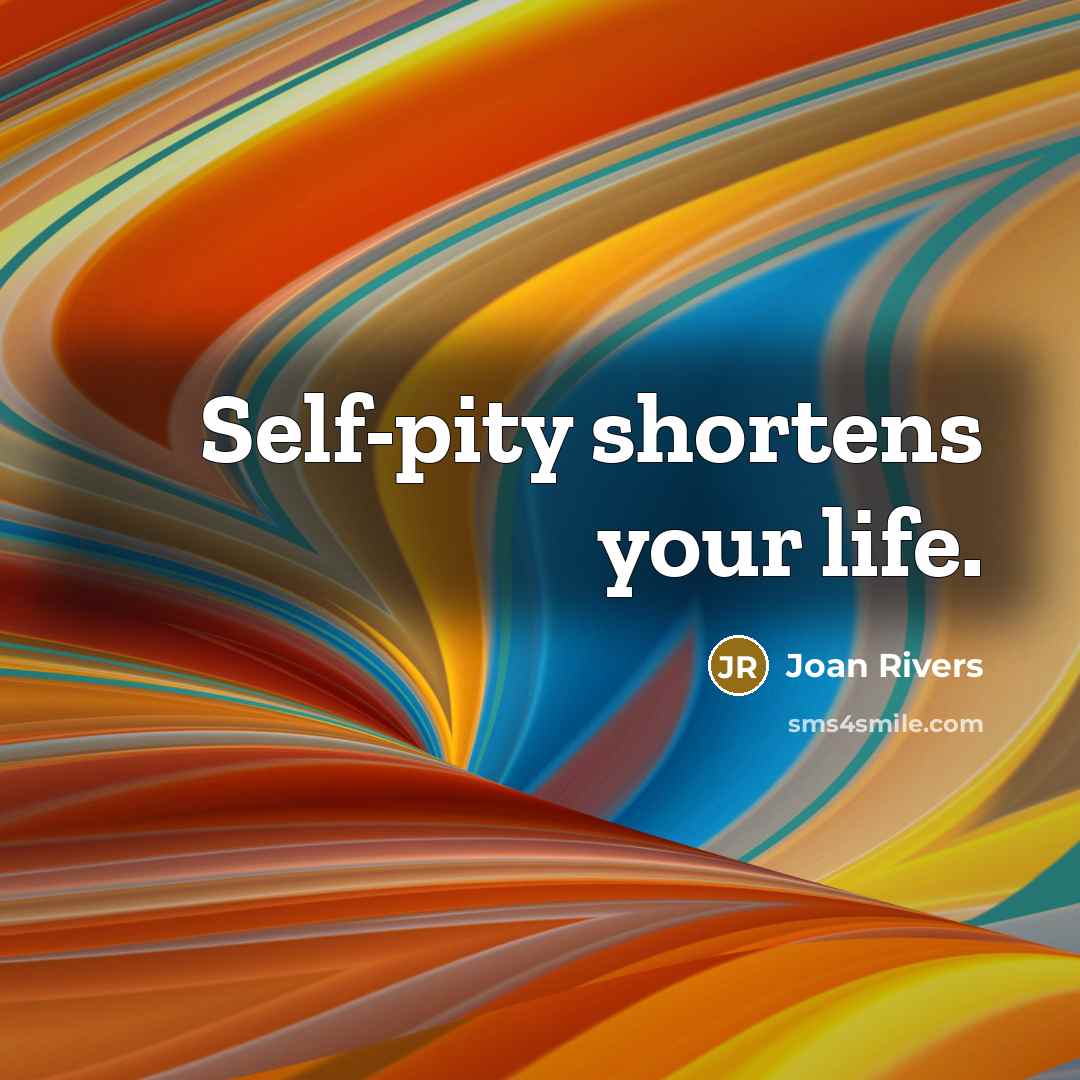 “Self-pity shortens your life.…” quote by Joan Rivers