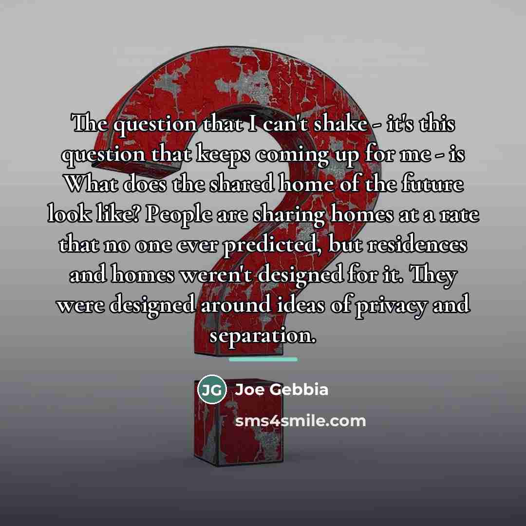 “The question that I can't shake - it's this question…” quote by Joe Gebbia