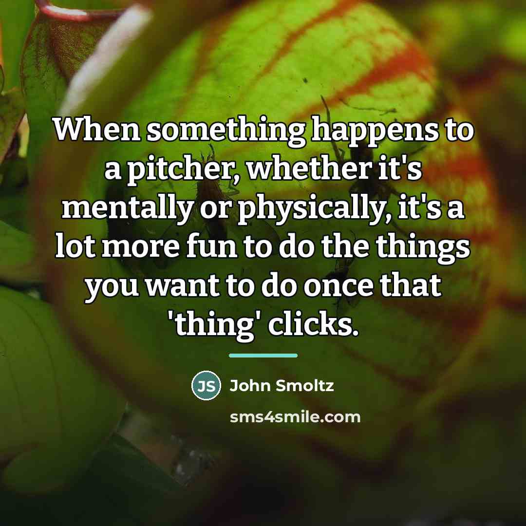 “When something happens to a pitcher, whether it's mentally or…” quote by John Smoltz
