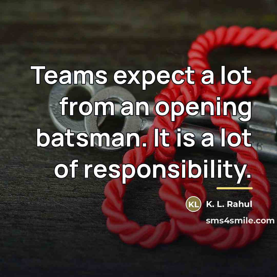 “Teams expect a lot from an opening batsman. It is…” quote by K. L. Rahul