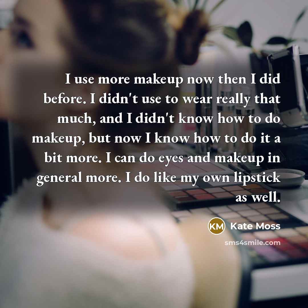 “I use more makeup now then I did before. I…” quote by Kate Moss