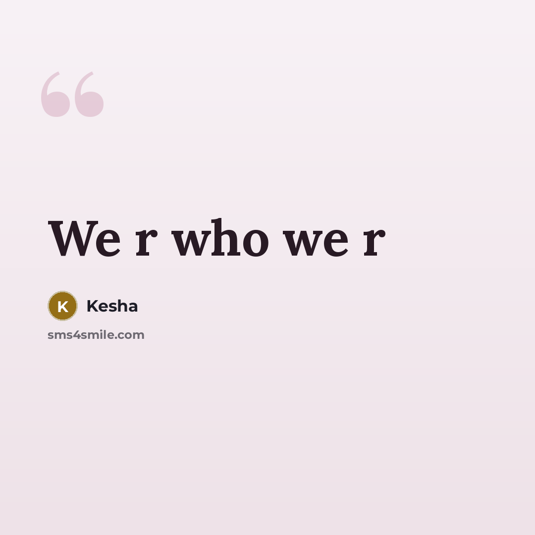 “We r who we r…” quote by Kesha