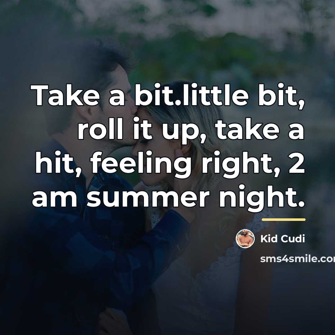 “Take a bit.little bit, roll it up, take a hit,…” quote by Kid Cudi