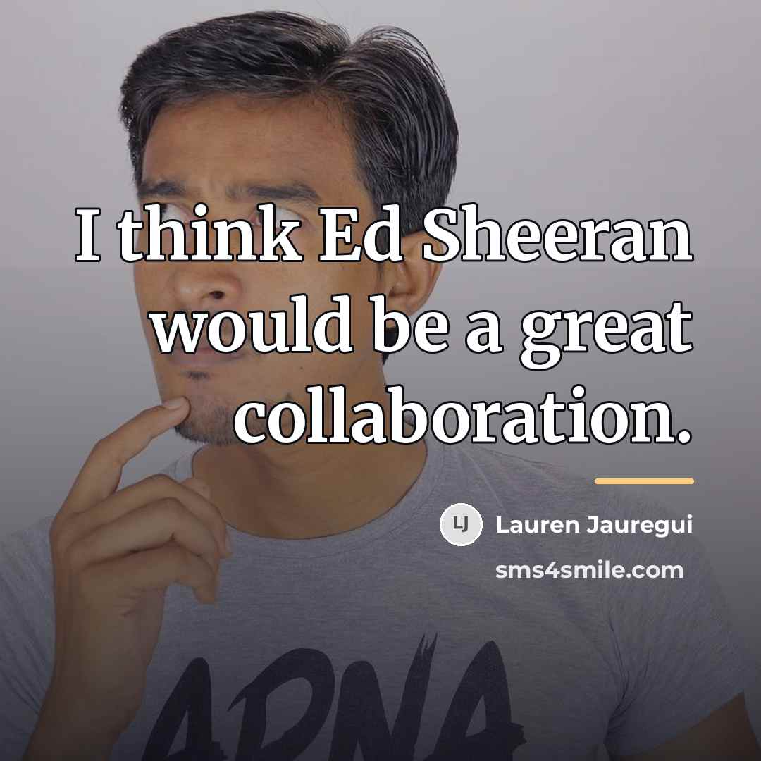 “I think Ed Sheeran would be a great collaboration.…” quote by Lauren Jauregui
