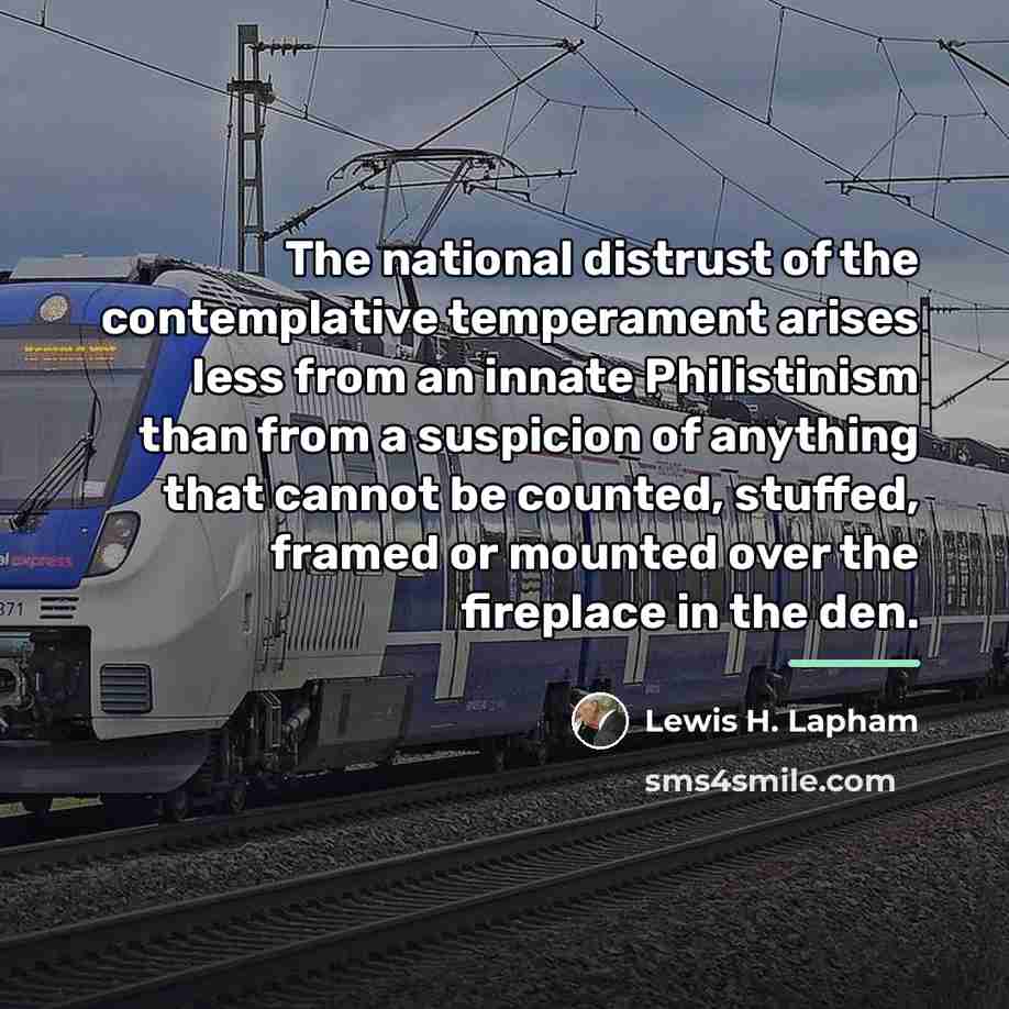 “The national distrust of the contemplative temperament arises less from…” quote by Lewis H. Lapham