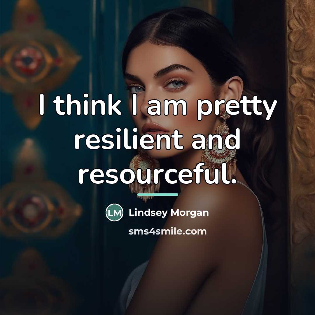 “I think I am pretty resilient and resourceful.…” quote by Lindsey Morgan