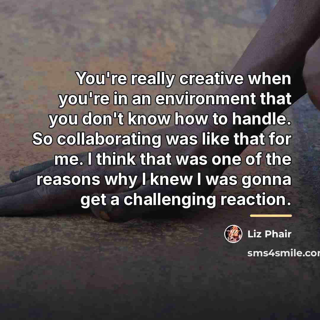 “You're really creative when you're in an environment that you…” quote by Liz Phair