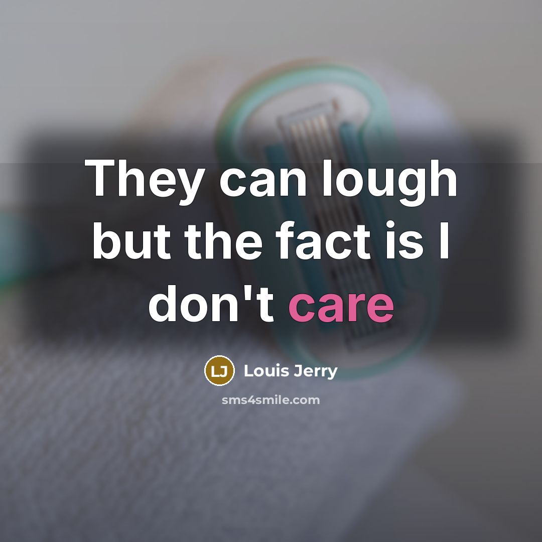 “They can lough but the fact is I don't care…” quote by Louis Jerry