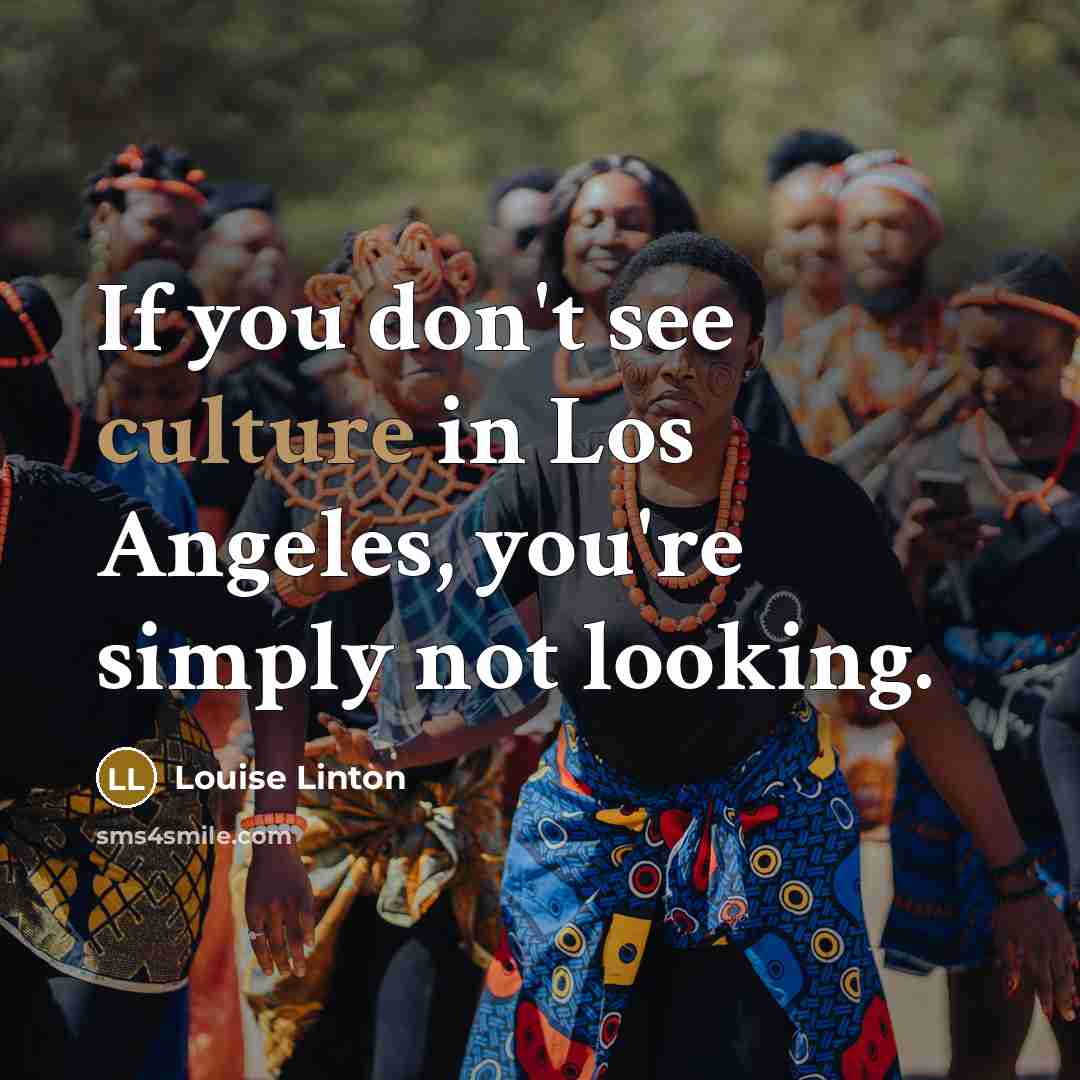 “If you don't see culture in Los Angeles, you're simply…” quote by Louise Linton