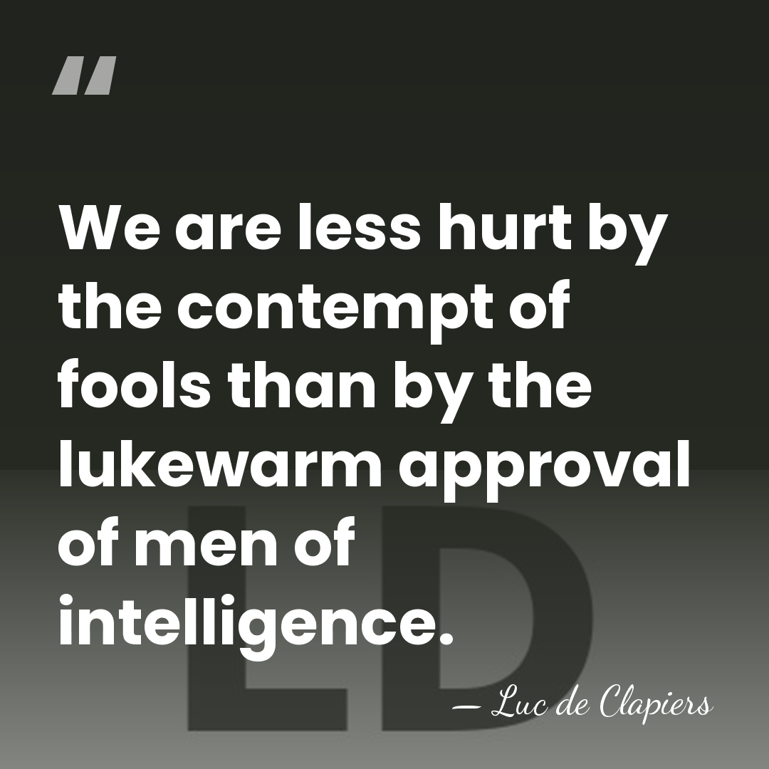 We are less hurt by the contempt of fools than by the&hellip; - Luc de Clapiers