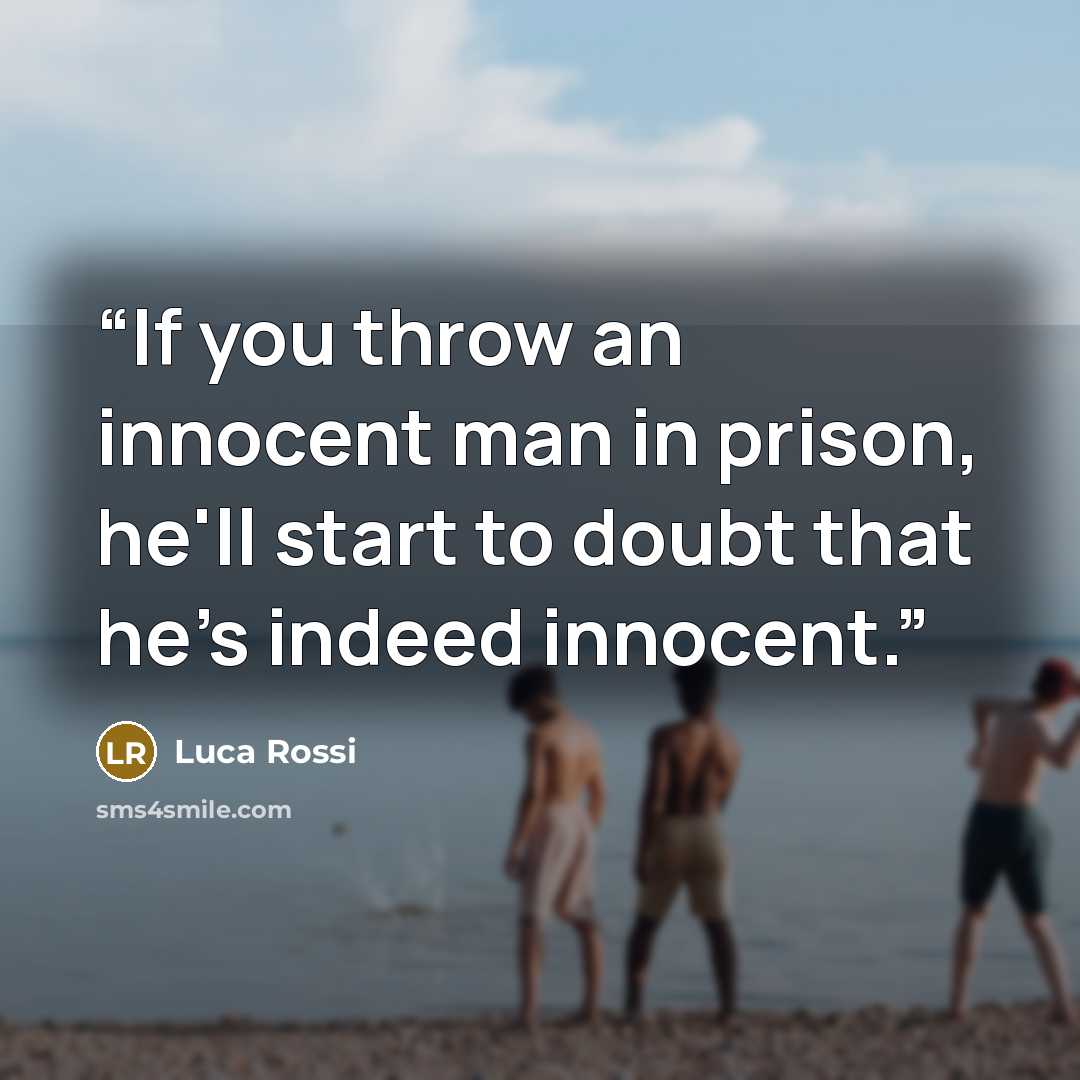 “If you throw an innocent man in prison, he'll start to doubt that he's indeed innocent.” quote by Luca Rossi