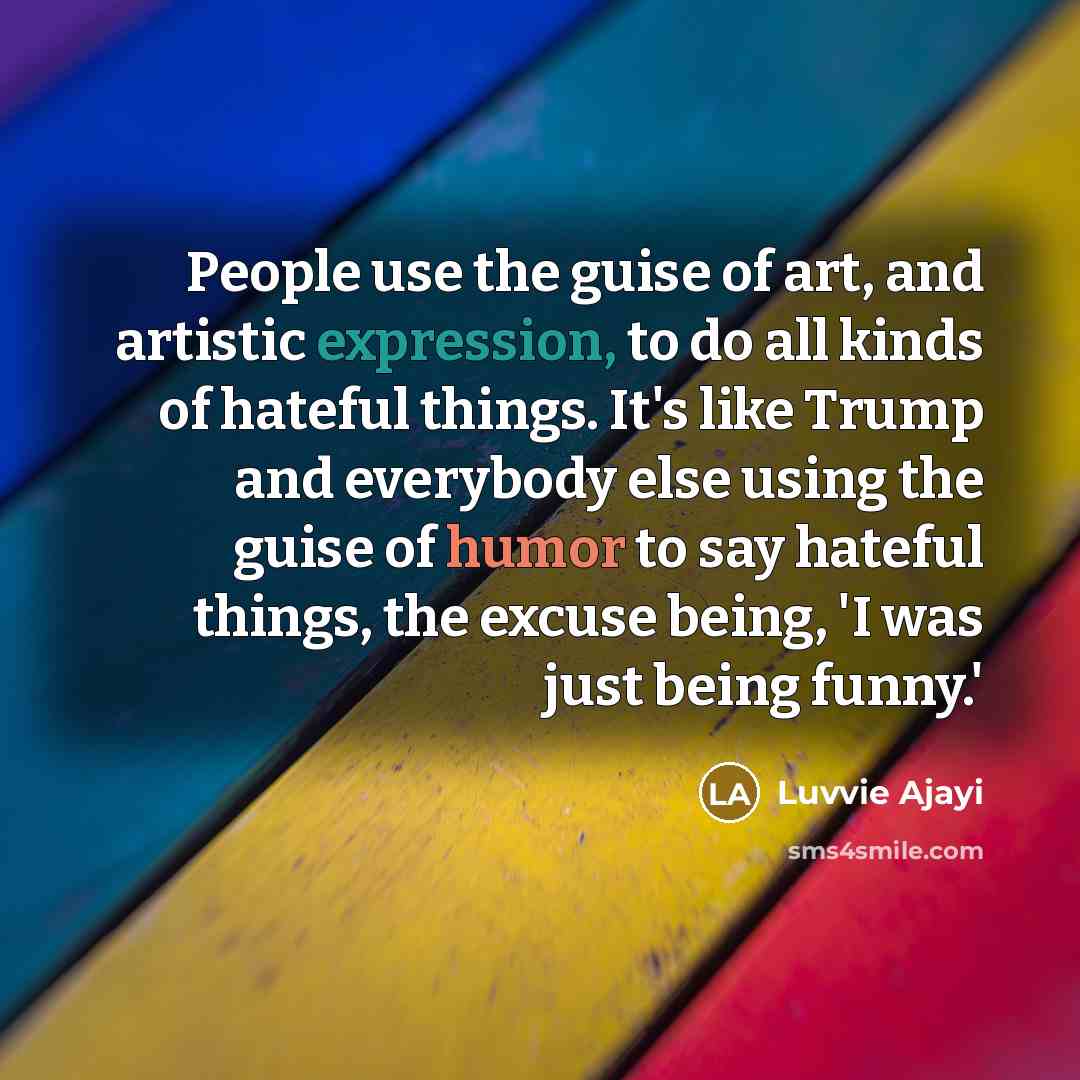 “People use the guise of art, and artistic expression, to…” quote by Luvvie Ajayi