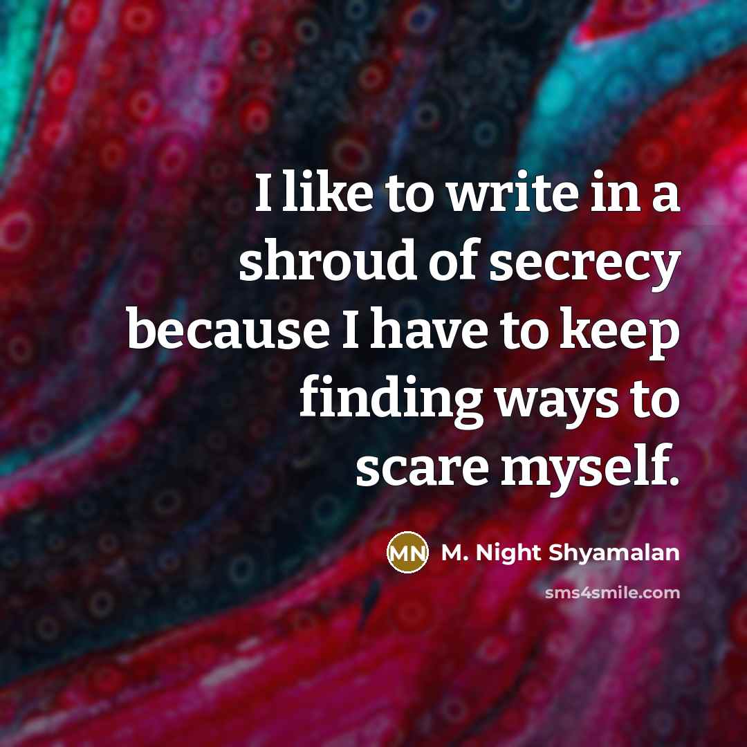 “I like to write in a shroud of secrecy because…” quote by M. Night Shyamalan