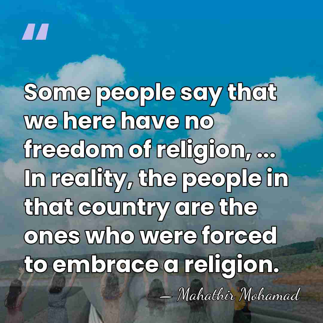 Some people say that we here have no freedom of religion, ...&hellip; - Mahathir Mohamad