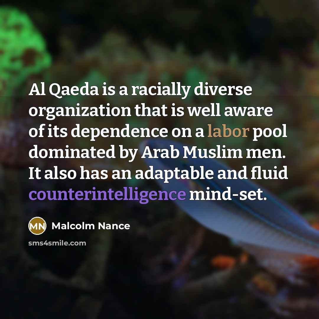 “Al Qaeda is a racially diverse organization that is well aware of its dependence on a labor pool dominated by Arab Muslim men. It also has an adaptable and fluid counterintelligence mind-set.” quote by Malcolm Nance