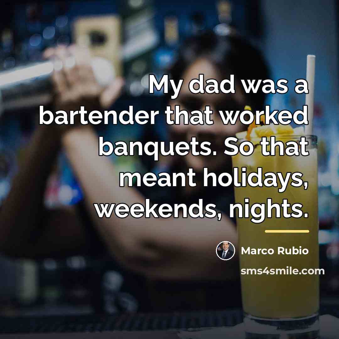 “My dad was a bartender that worked banquets. So that…” quote by Marco Rubio