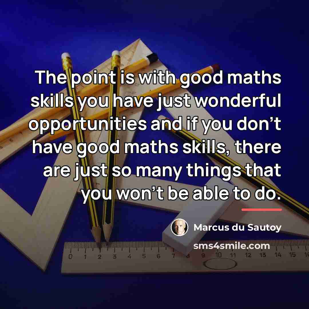 “The point is with good maths skills you have just…” quote by Marcus du Sautoy