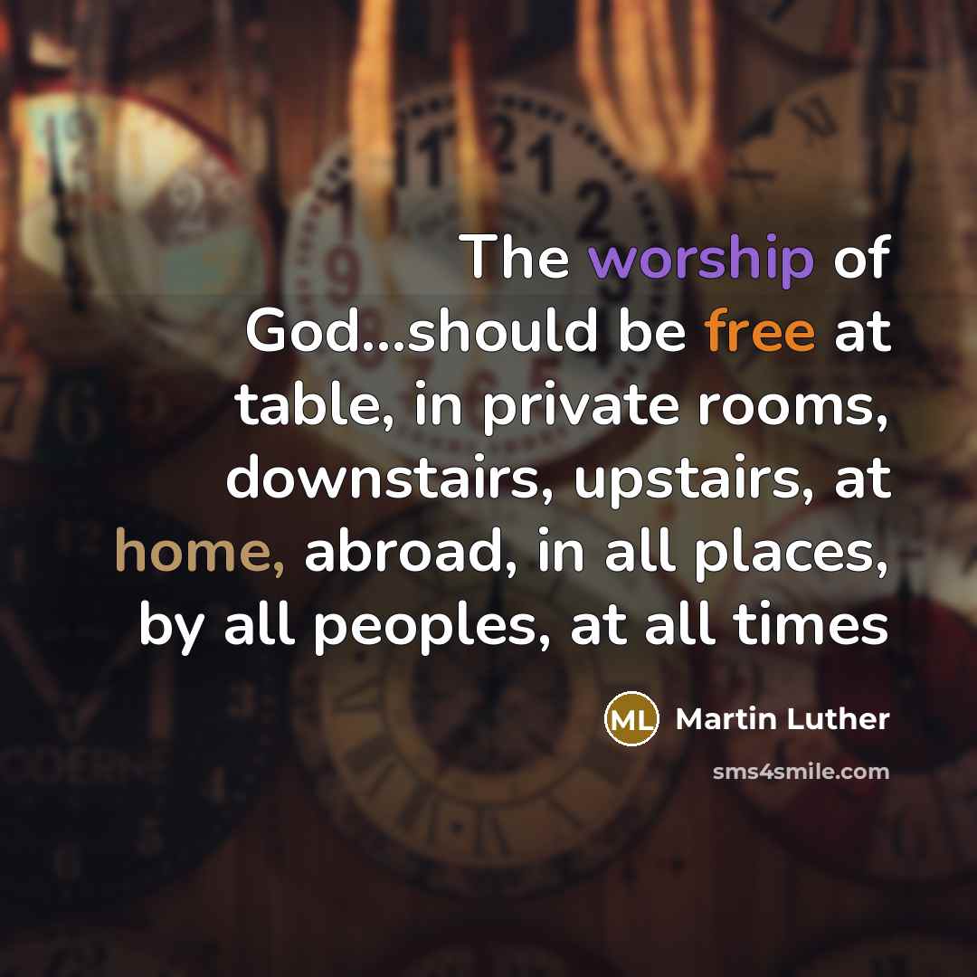 “The worship of God....should be free at table, in private…” quote by Martin Luther