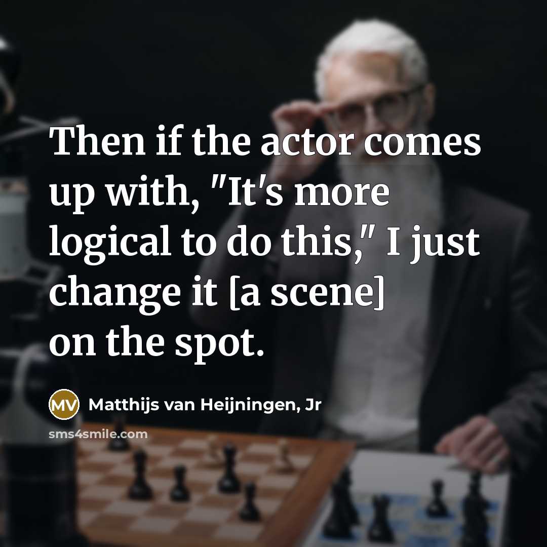 “Then if the actor comes up with, "It's more logical…” quote by Matthijs van Heijningen, Jr