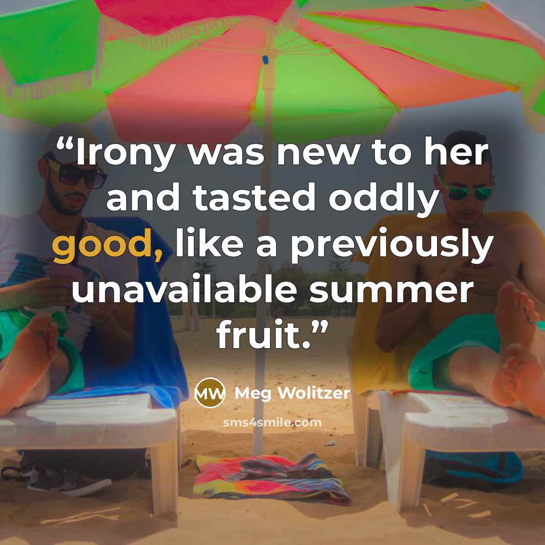 “Irony was new to her and tasted oddly good, like a previously unavailable summer fruit.” quote by Meg Wolitzer