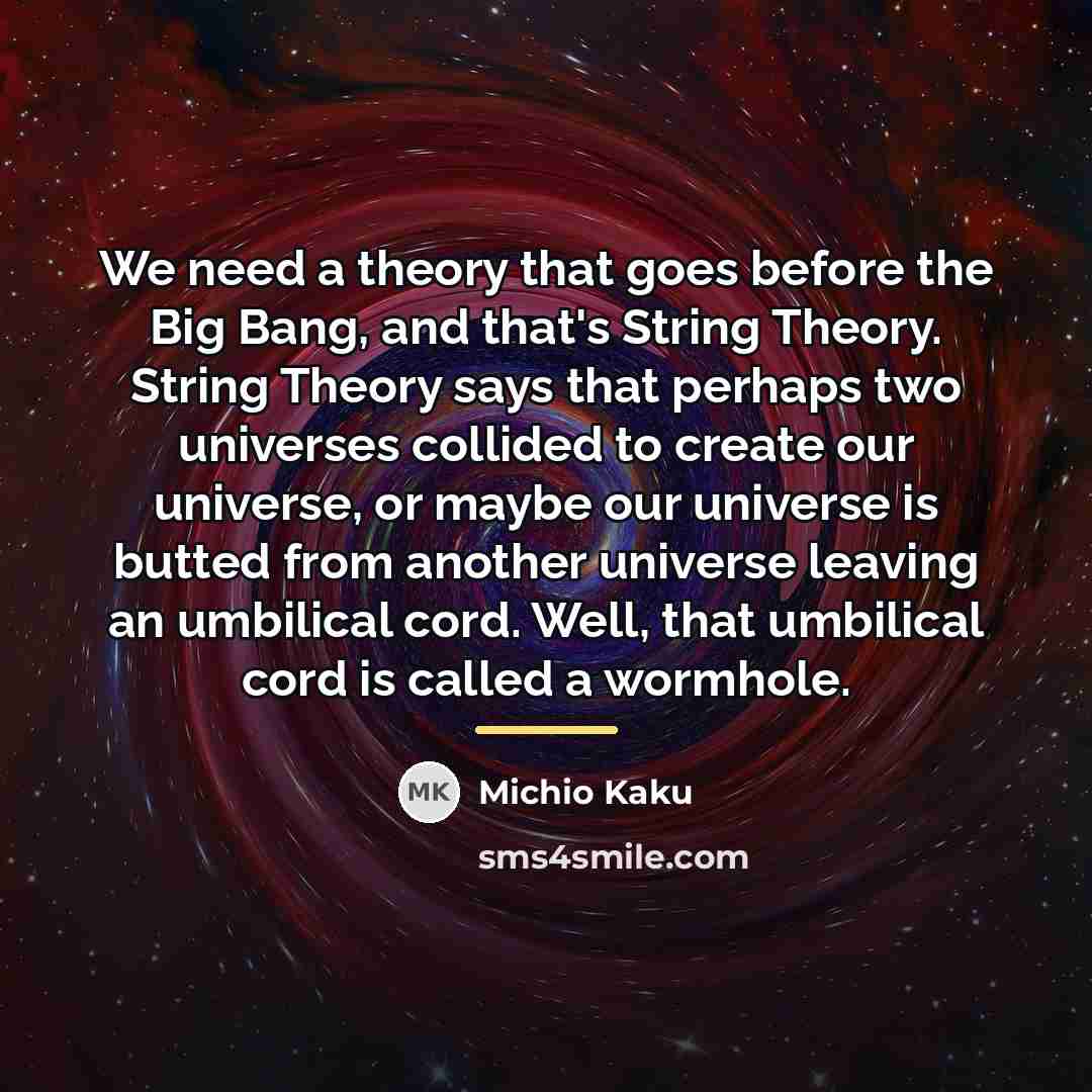 “We need a theory that goes before the Big Bang,…” quote by Michio Kaku